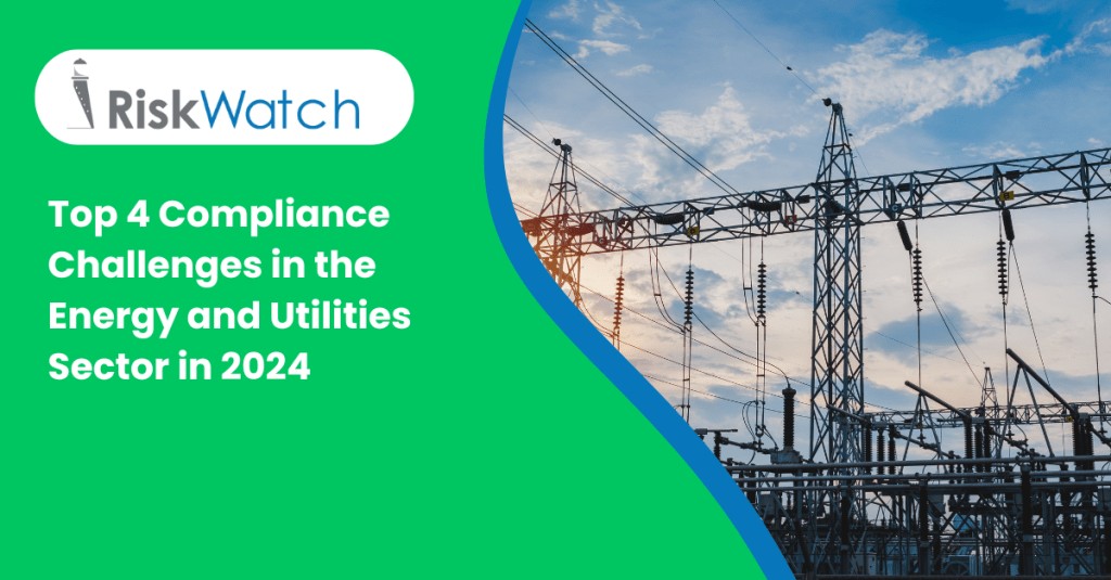 Top 4 Compliance Challenges in the Energy and Utilities Sector in 2025